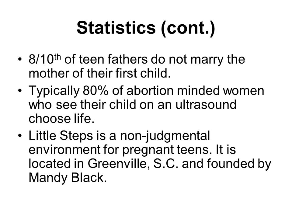 Statistics (cont.) 8/10 th of teen fathers do not marry the mother of their first child.