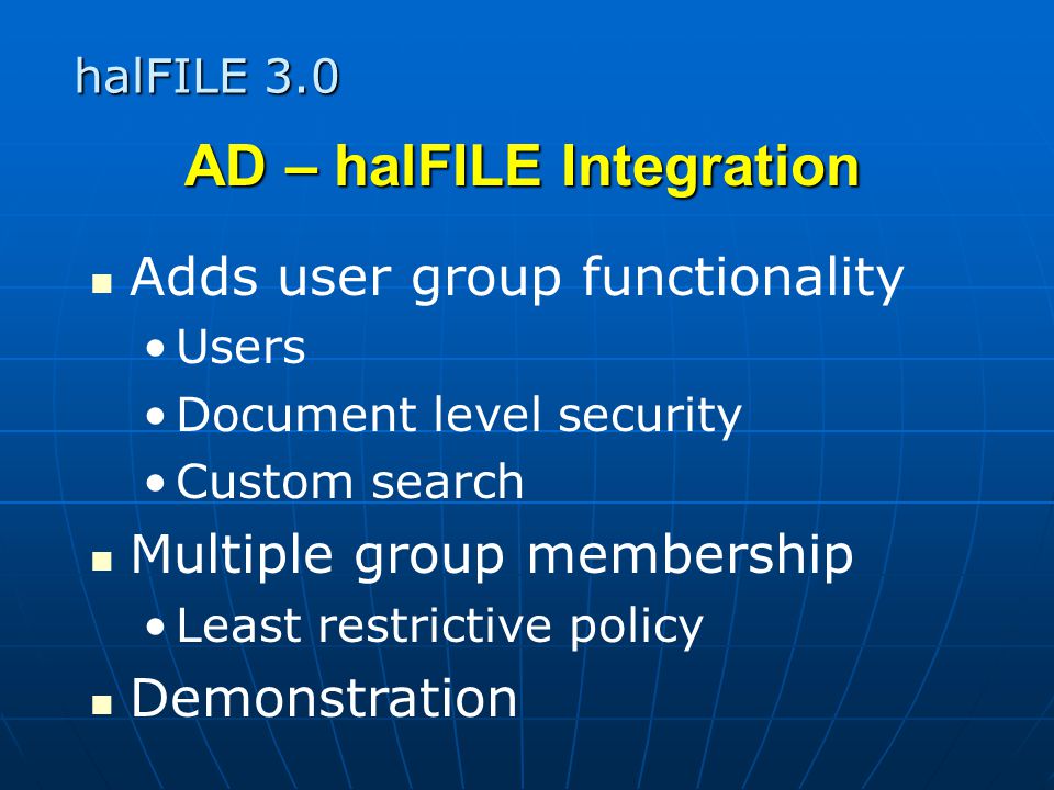 halFILE 3.0 AD – halFILE Integration Adds user group functionality Users Document level security Custom search Multiple group membership Least restrictive policy Demonstration