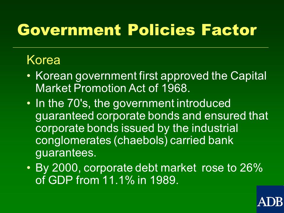 Government Policies Factor Korea Korean government first approved the Capital Market Promotion Act of 1968.