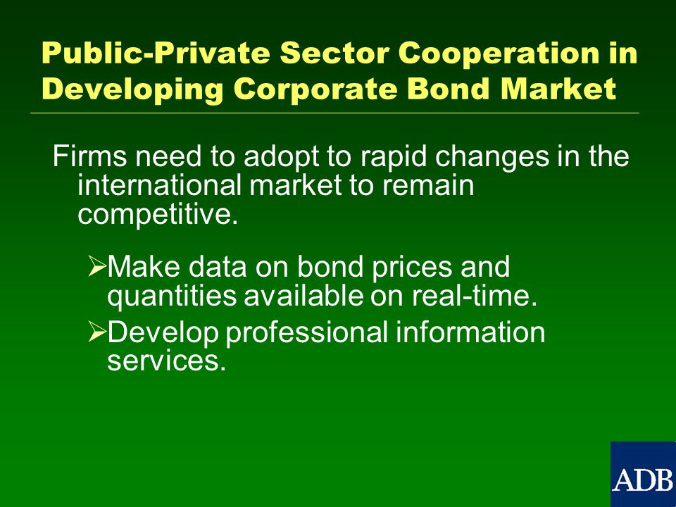 Public-Private Sector Cooperation in Developing Corporate Bond Market Firms need to adopt to rapid changes in the international market to remain competitive.