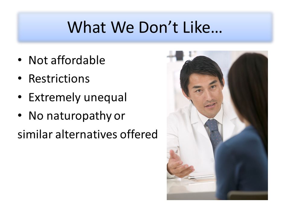 What We Don’t Like… Not affordable Restrictions Extremely unequal No naturopathy or similar alternatives offered