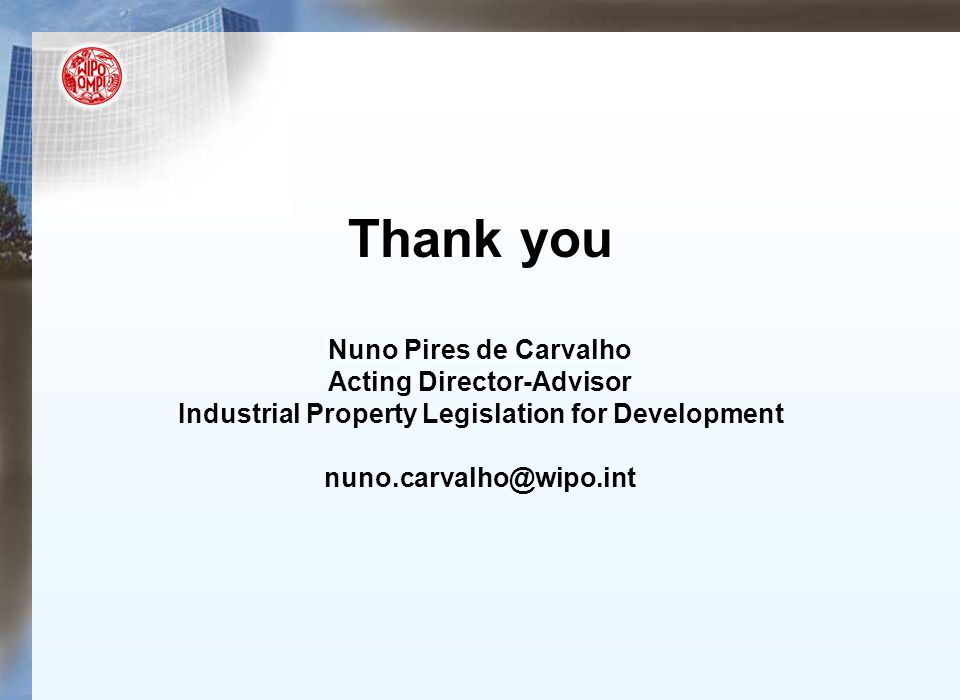 Thank you Nuno Pires de Carvalho Acting Director-Advisor Industrial Property Legislation for Development