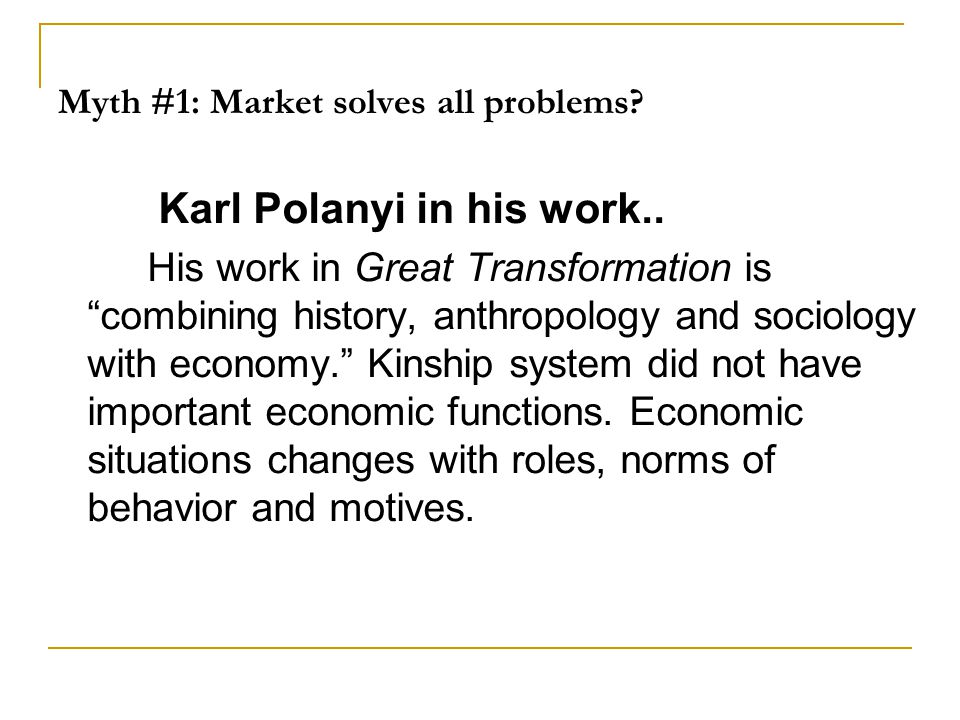 Myth #1: Market solves all problems. Karl Polanyi in his work..