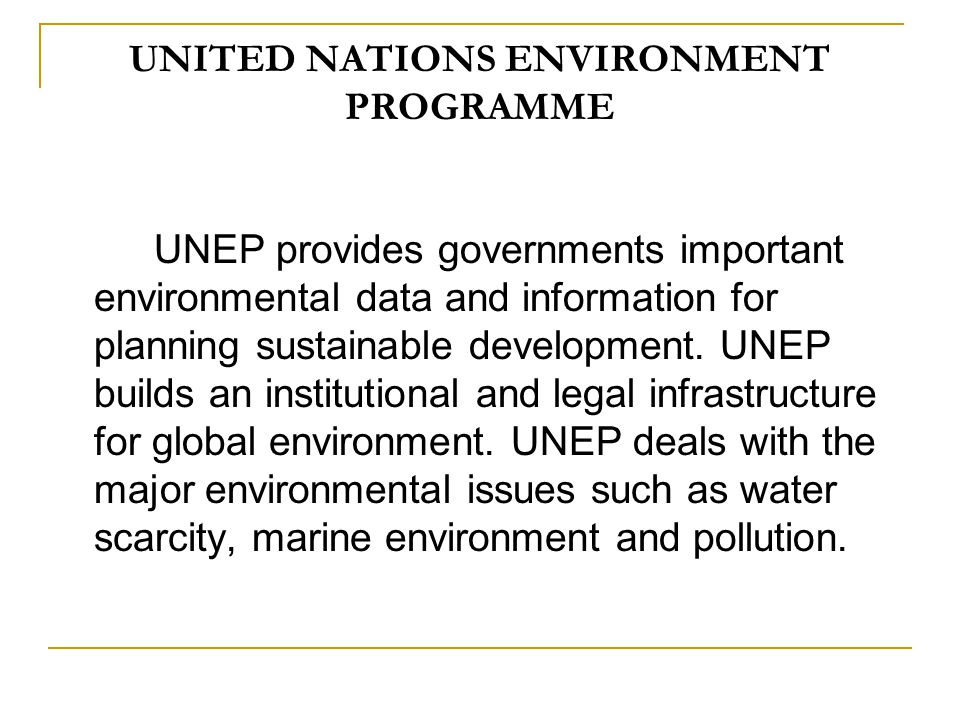 UNITED NATIONS ENVIRONMENT PROGRAMME UNEP provides governments important environmental data and information for planning sustainable development.