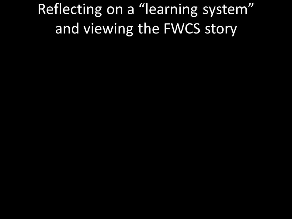 Reflecting on a learning system and viewing the FWCS story
