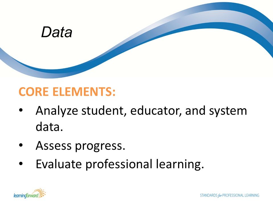 CORE ELEMENTS: Analyze student, educator, and system data.