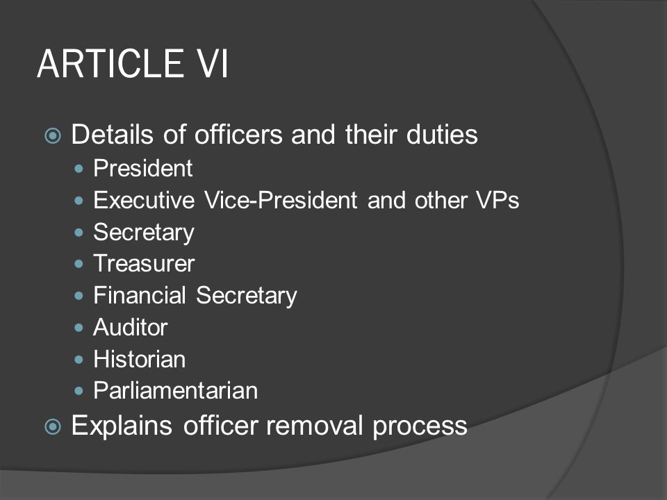 ARTICLE VI  Details of officers and their duties President Executive Vice-President and other VPs Secretary Treasurer Financial Secretary Auditor Historian Parliamentarian  Explains officer removal process