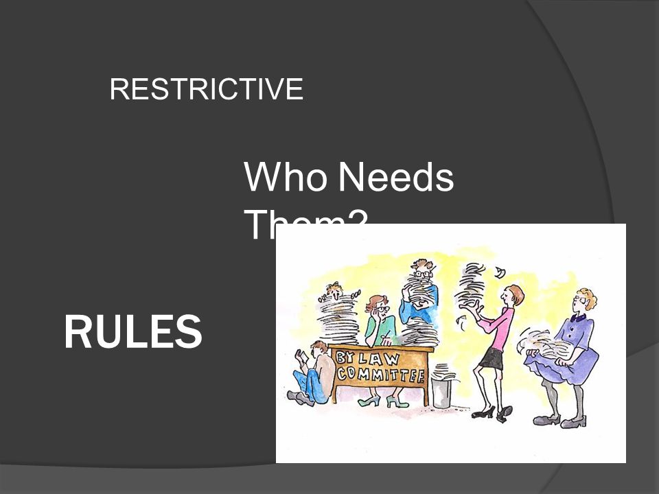 RESTRICTIVE RULES Who Needs Them