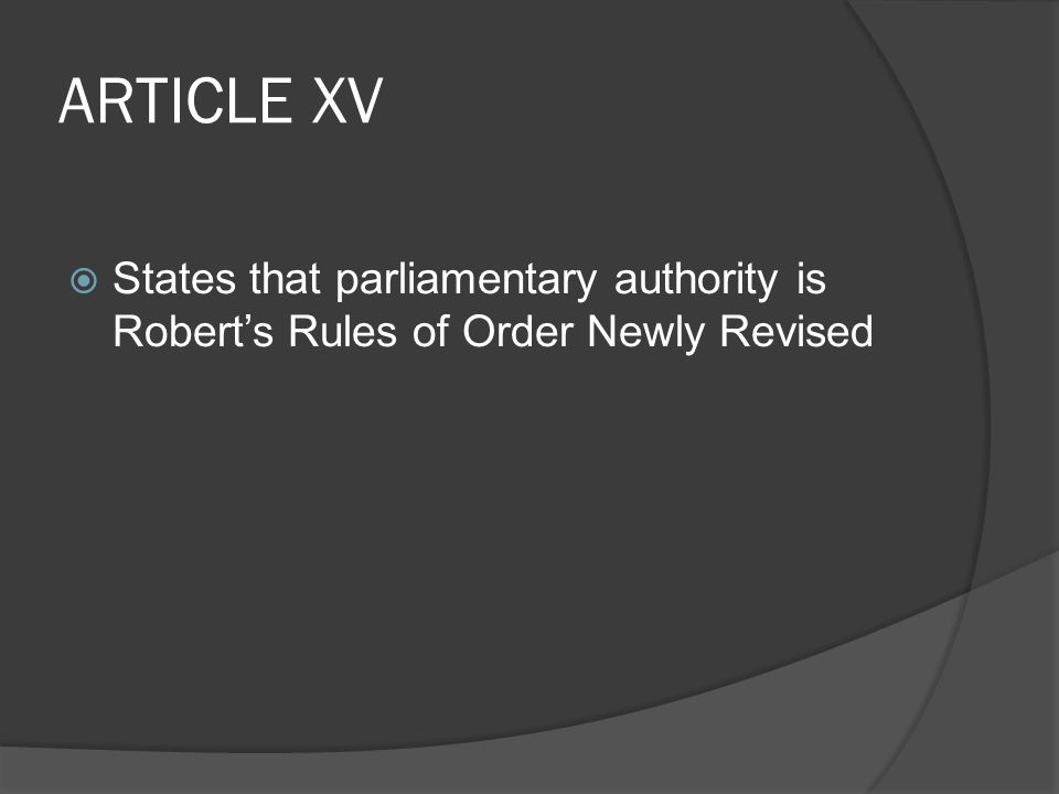 ARTICLE XV  States that parliamentary authority is Robert’s Rules of Order Newly Revised