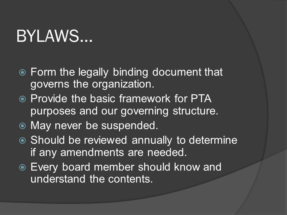 BYLAWS…  Form the legally binding document that governs the organization.