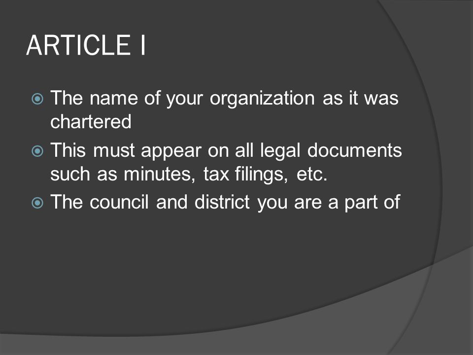 ARTICLE I  The name of your organization as it was chartered  This must appear on all legal documents such as minutes, tax filings, etc.