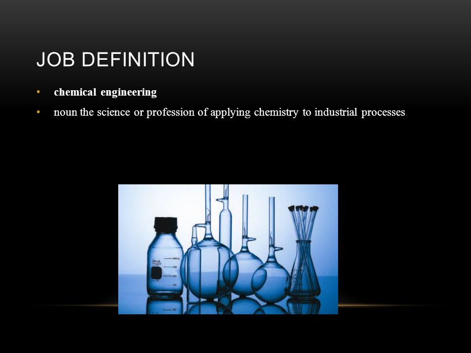 JOB DEFINITION chemical engineering noun the science or profession of applying chemistry to industrial processes.