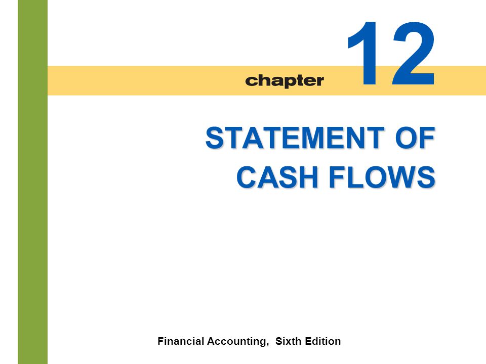 12-1 STATEMENT OF CASH FLOWS Financial Accounting, Sixth Edition 12