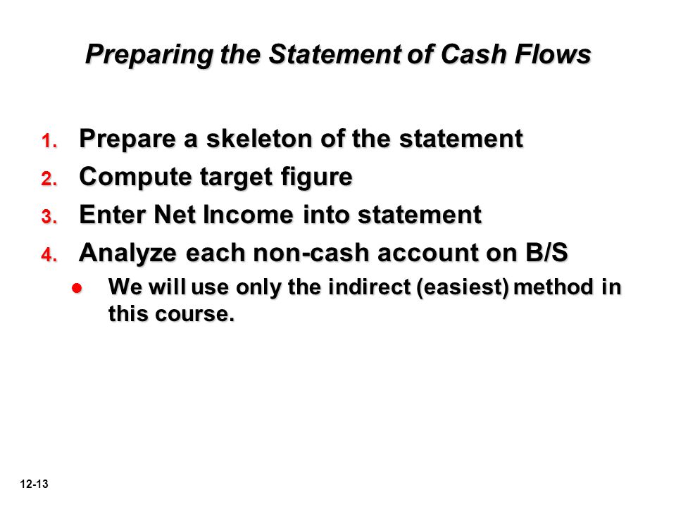 12-13 Preparing the Statement of Cash Flows 1. Prepare a skeleton of the statement 2.
