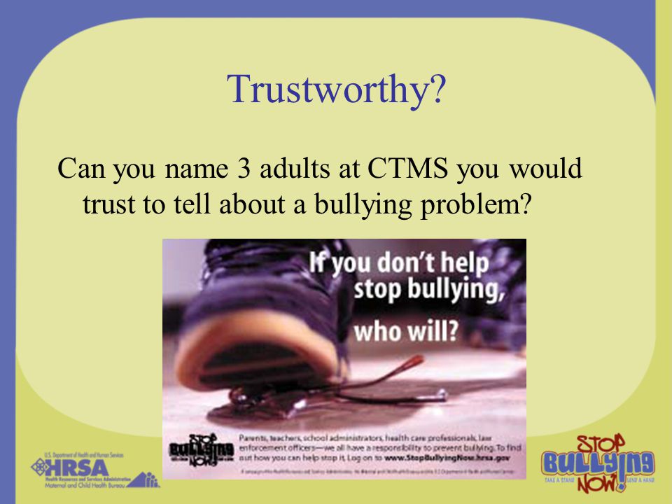 Trustworthy Can you name 3 adults at CTMS you would trust to tell about a bullying problem