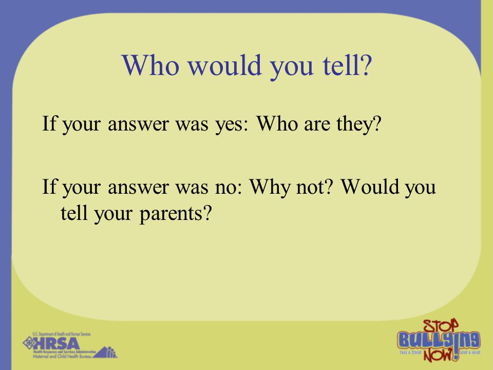 Who would you tell. If your answer was yes: Who are they.