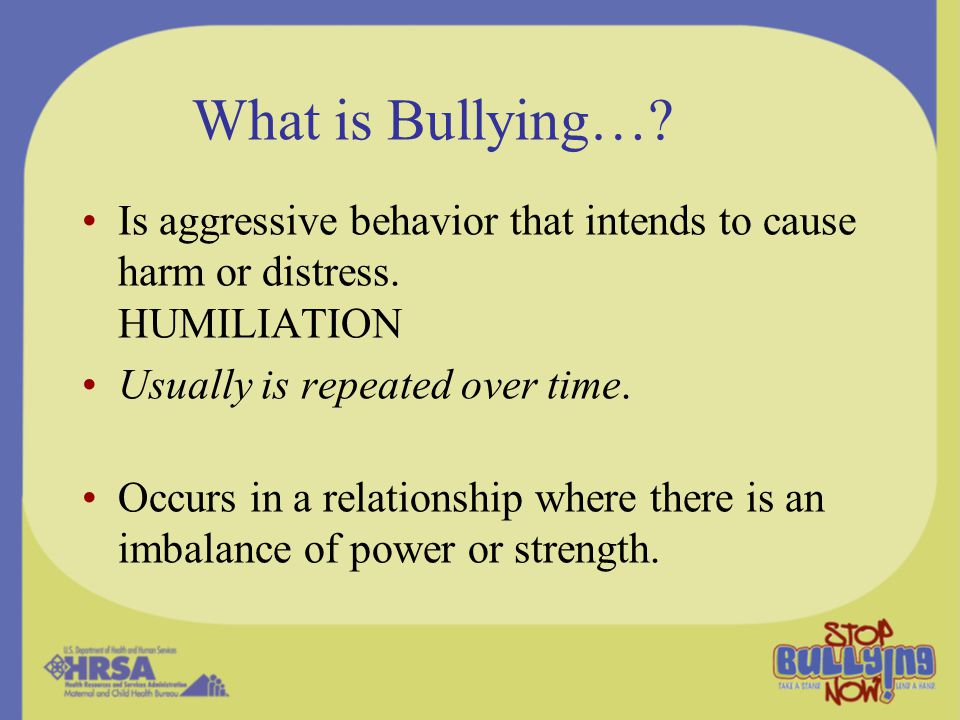What is Bullying…. Is aggressive behavior that intends to cause harm or distress.