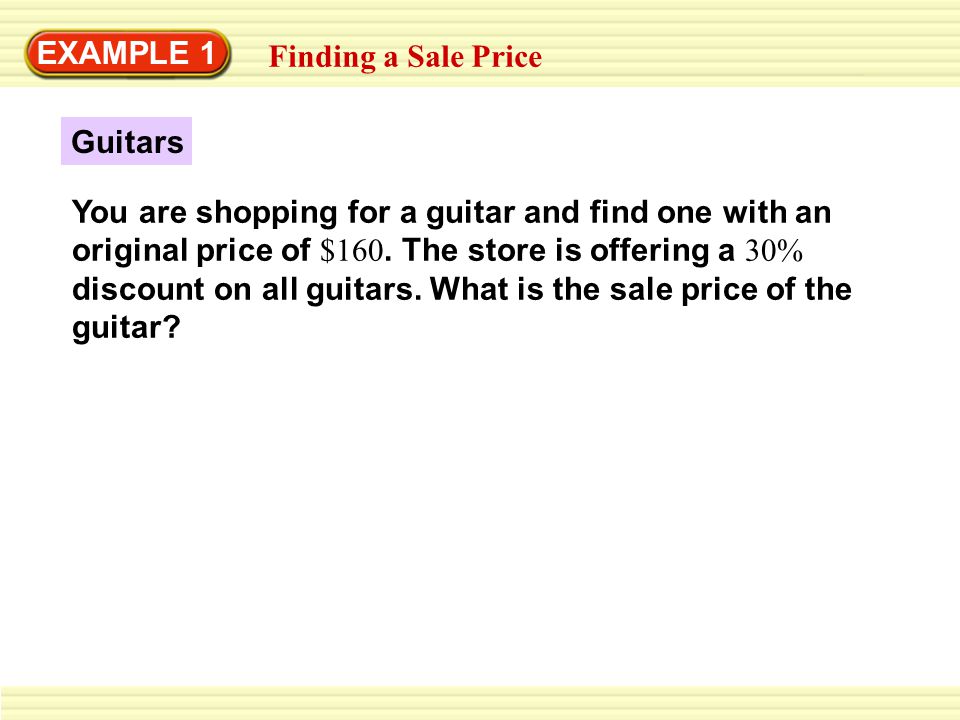 EXAMPLE 1 Finding a Sale Price You are shopping for a guitar and find one with an original price of $160.