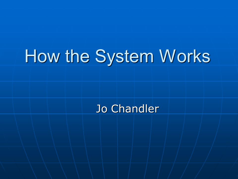 How the System Works Jo Chandler