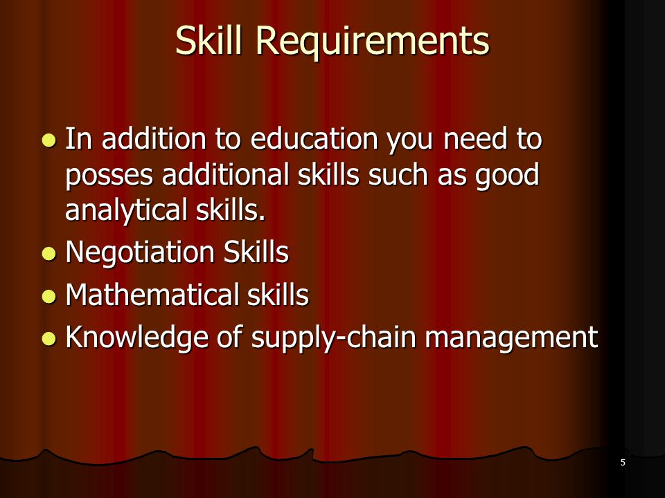 Skill Requirements In addition to education you need to posses additional skills such as good analytical skills.