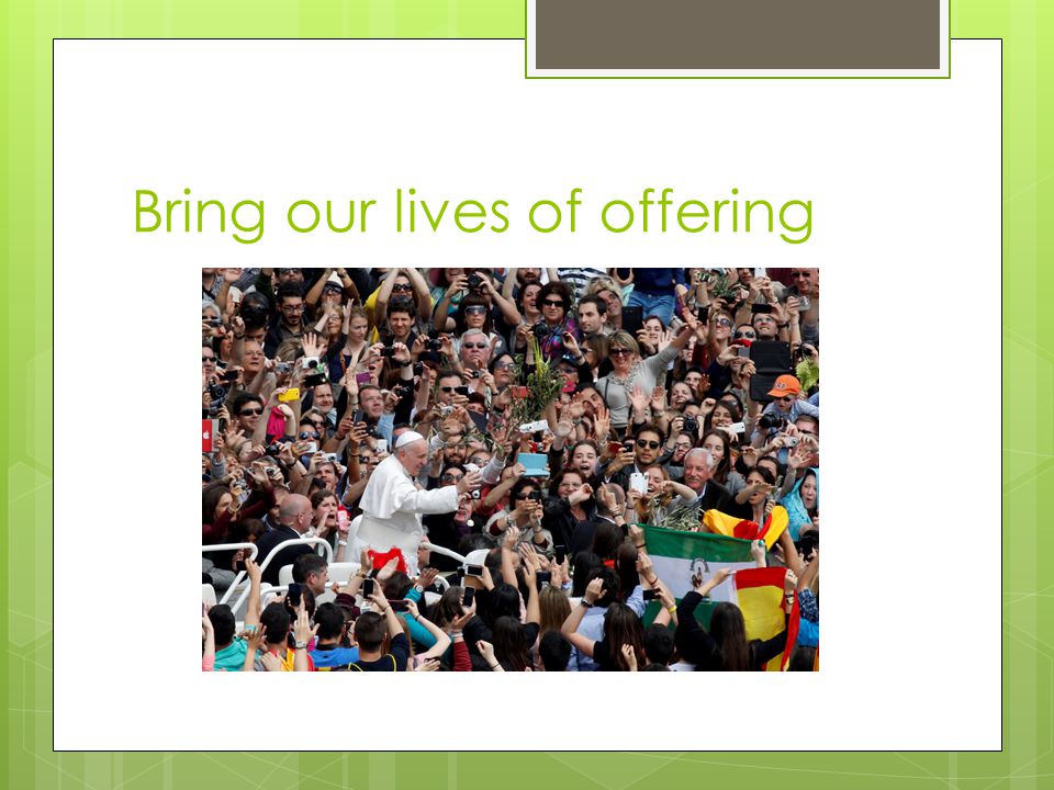 Bring our lives of offering