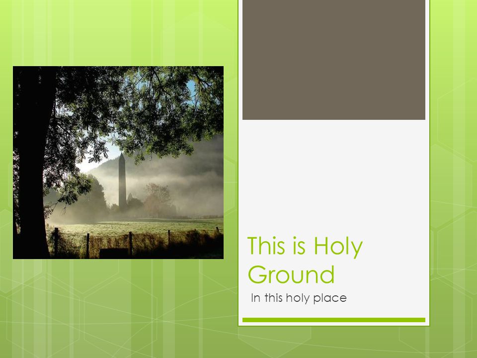 This is Holy Ground In this holy place