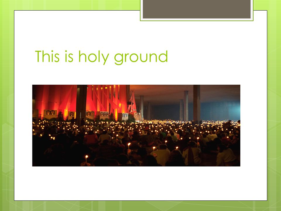 This is holy ground