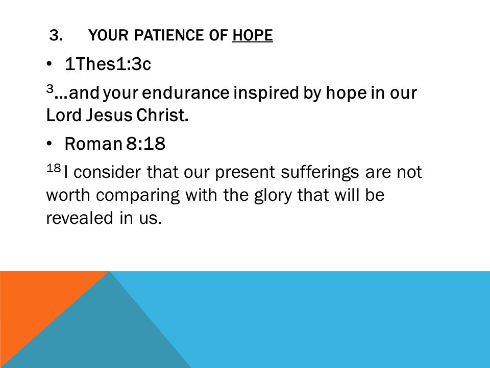 3. YOUR PATIENCE OF HOPE 1Thes1:3c 3 …and your endurance inspired by hope in our Lord Jesus Christ.