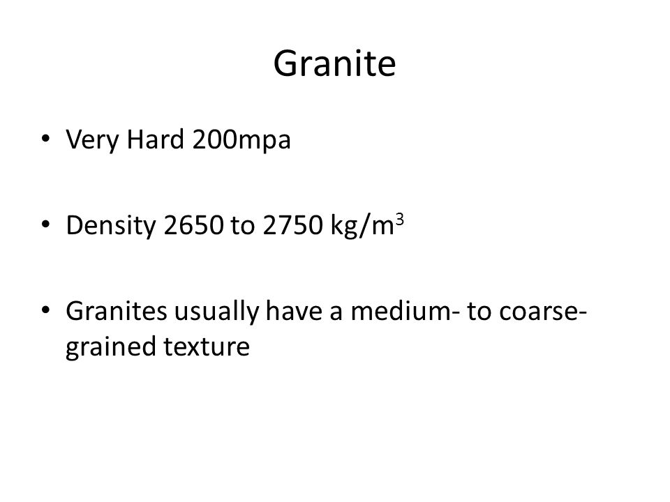 Granite Very Hard 200mpa Density 2650 to 2750 kg/m 3 Granites usually have a medium- to coarse- grained texture