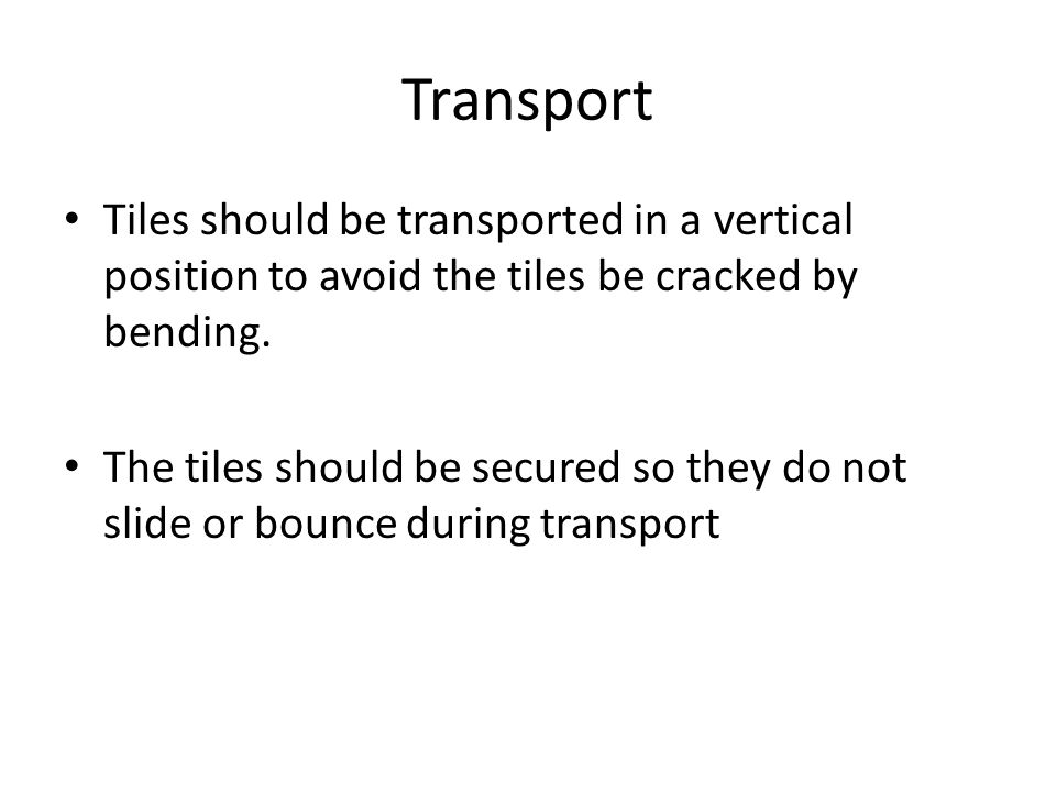 Transport Tiles should be transported in a vertical position to avoid the tiles be cracked by bending.