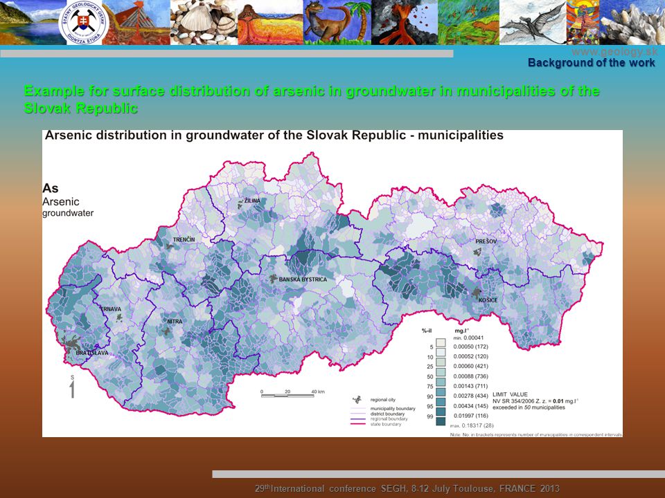 29 th International conference SEGH, 8-12 July Toulouse, FRANCE 2013 Example for surface distribution of arsenic in groundwater in municipalities of the Slovak Republic Background of the work