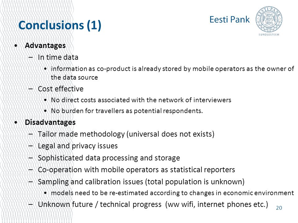 Conclusions (1) Advantages –In time data information as co-product is already stored by mobile operators as the owner of the data source –Cost effective No direct costs associated with the network of interviewers No burden for travellers as potential respondents.
