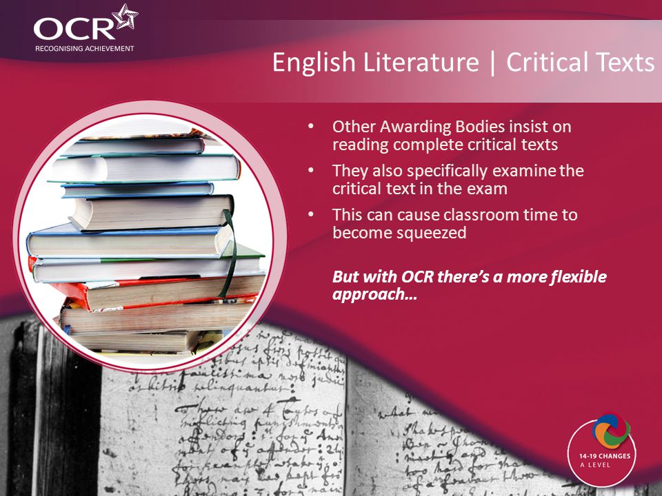 English Literature | Critical Texts Other Awarding Bodies insist on reading complete critical texts They also specifically examine the critical text in the exam This can cause classroom time to become squeezed But with OCR there’s a more flexible approach…