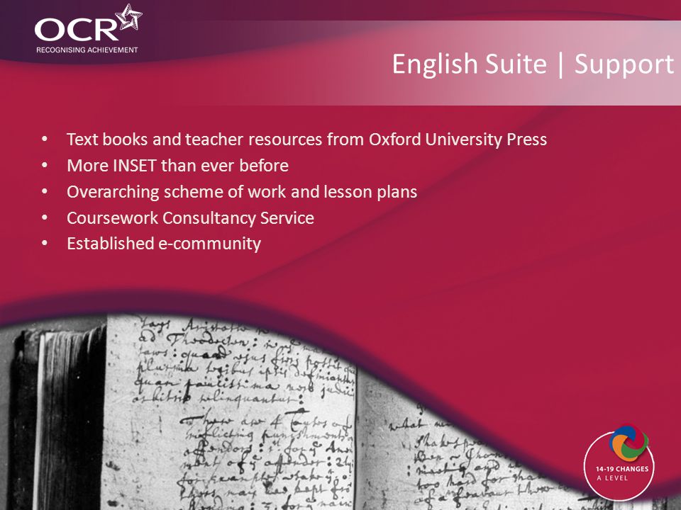 English Suite | Support Text books and teacher resources from Oxford University Press More INSET than ever before Overarching scheme of work and lesson plans Coursework Consultancy Service Established e-community