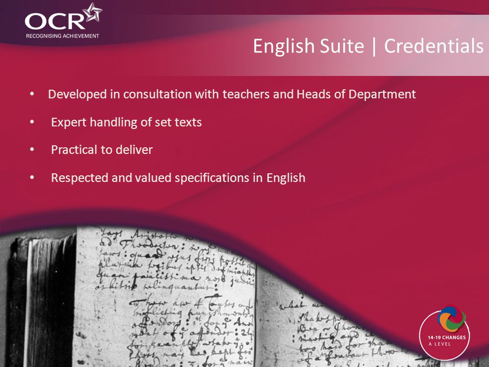 English Suite | Credentials Developed in consultation with teachers and Heads of Department Expert handling of set texts Practical to deliver Respected and valued specifications in English
