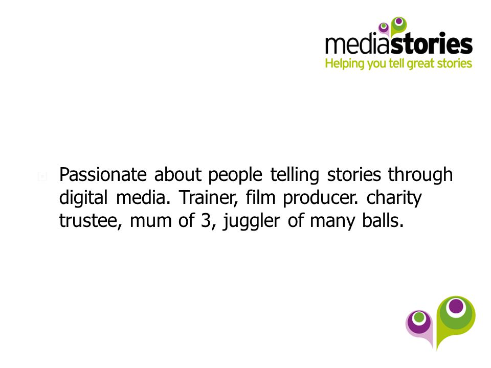  Passionate about people telling stories through digital media.