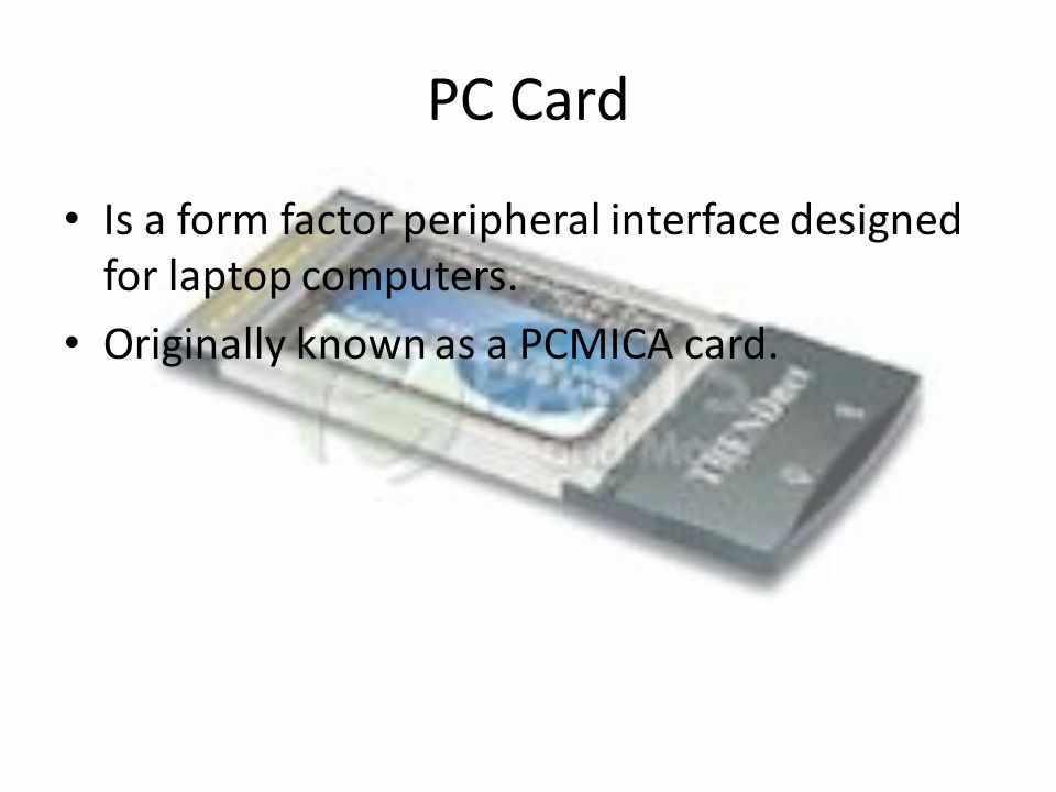 PC Card Is a form factor peripheral interface designed for laptop computers.