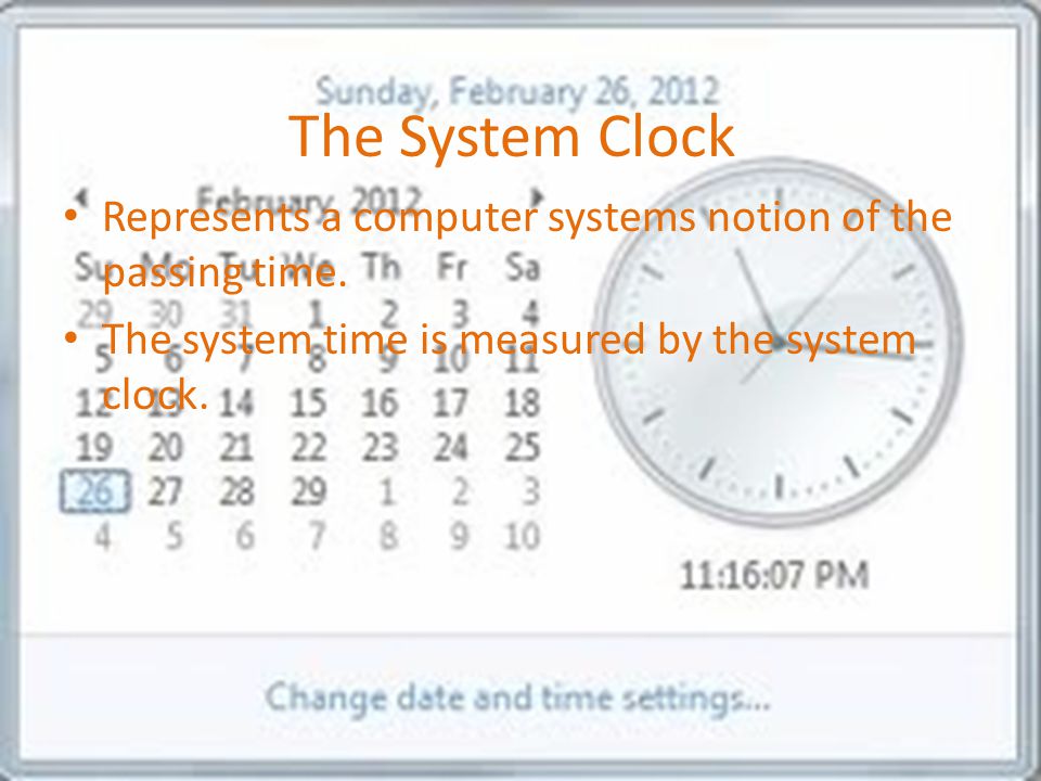 The System Clock Represents a computer systems notion of the passing time.