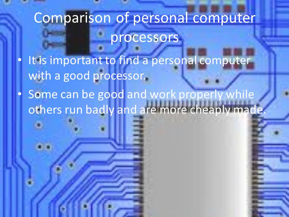 Comparison of personal computer processors It is important to find a personal computer with a good processor.