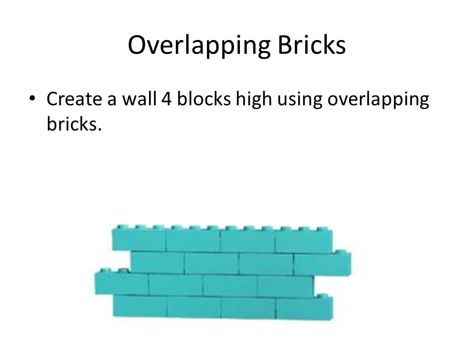 Overlapping Bricks Create a wall 4 blocks high using overlapping bricks.