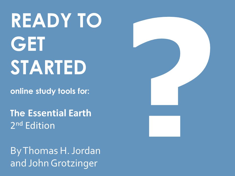 READY TO GET STARTED online study tools for: The Essential Earth 2 nd Edition By Thomas H.