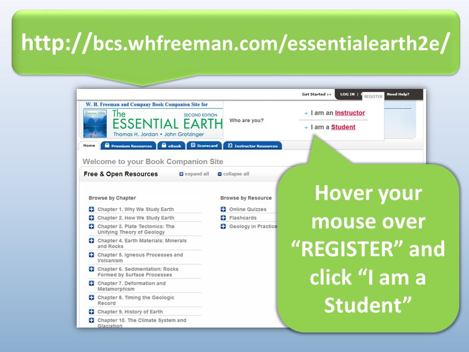 Hover your mouse over REGISTER and click I am a Student   bcs.whfreeman.com/essentialearth2e /