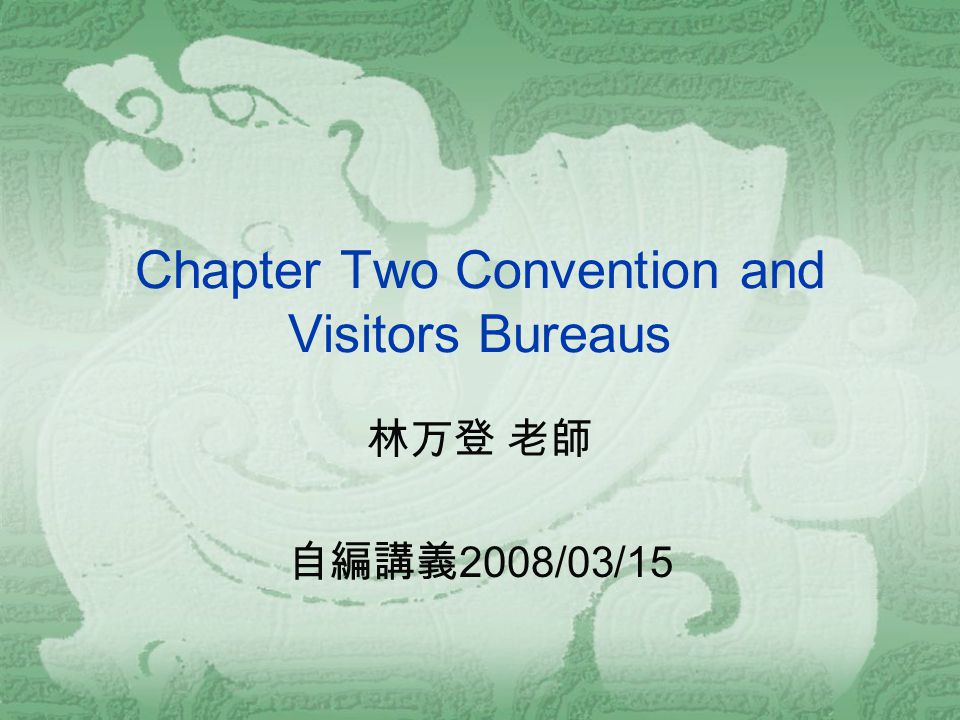 Chapter Two Convention and Visitors Bureaus 林万登 老師 自編講義 2008/03/15