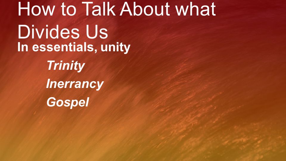 How to Talk About what Divides Us In essentials, unity Trinity Inerrancy Gospel