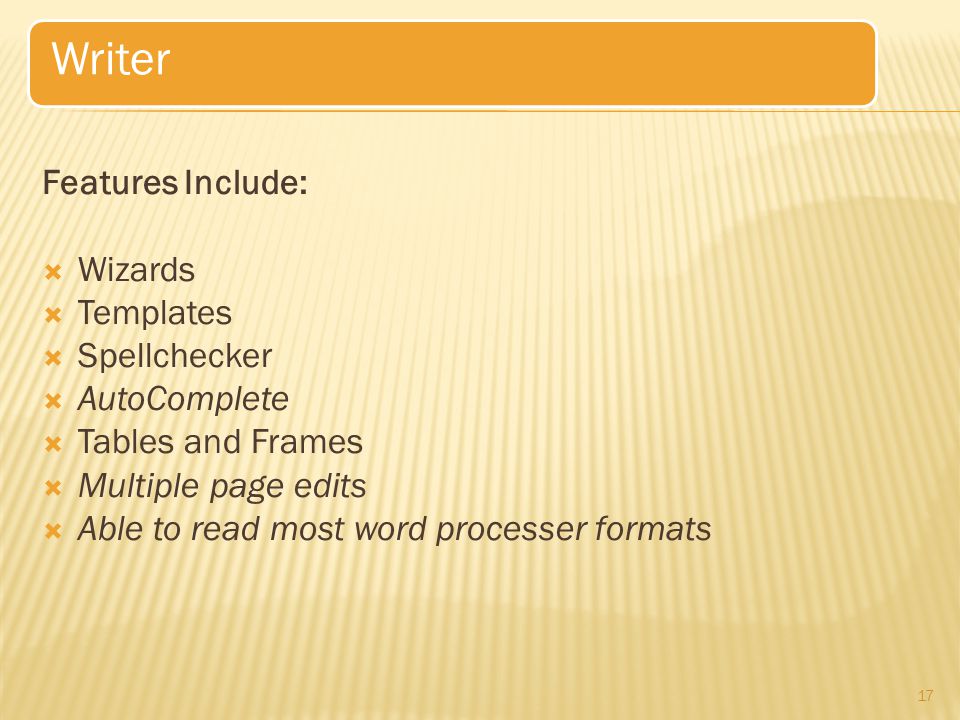 Features Include:  Wizards  Templates  Spellchecker  AutoComplete  Tables and Frames  Multiple page edits  Able to read most word processer formats 17 Writer