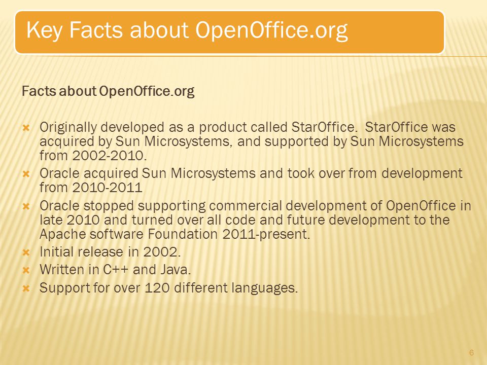 Facts about OpenOffice.org  Originally developed as a product called StarOffice.