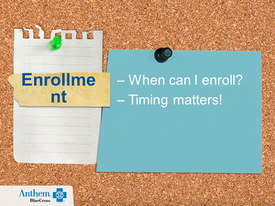 – When can I enroll – Timing matters! Enrollme nt