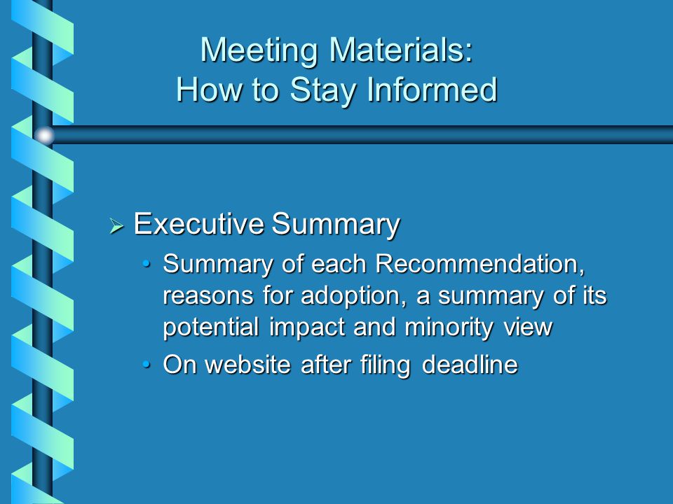 Meeting Materials: How to Stay Informed  Executive Summary Summary of each Recommendation, reasons for adoption, a summary of its potential impact and minority viewSummary of each Recommendation, reasons for adoption, a summary of its potential impact and minority view On website after filing deadlineOn website after filing deadline