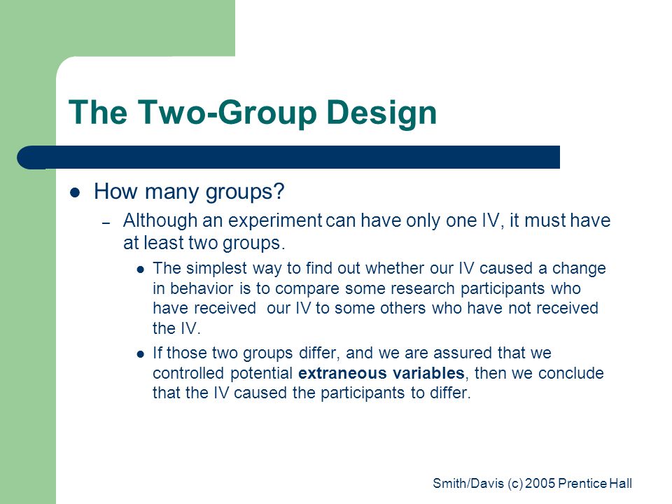 Smith/Davis (c) 2005 Prentice Hall The Two-Group Design How many groups.