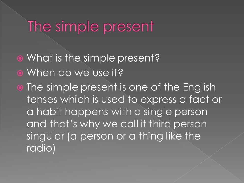  What is the simple present.  When do we use it.